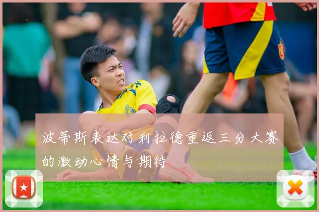 波蒂斯表达对利拉德重返三分大赛的激动心情与期待