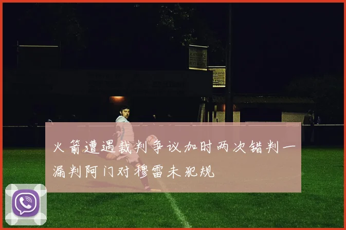 火箭遭遇裁判争议加时两次错判一漏判阿门对穆雷未犯规