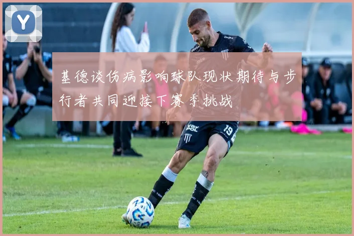基德谈伤病影响球队现状期待与步行者共同迎接下赛季挑战